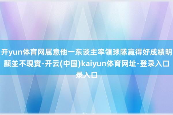 开yun体育网属意他一东谈主率領球隊赢得好成績明顯並不現實-开云(中国)kaiyun体育网址-登录入口